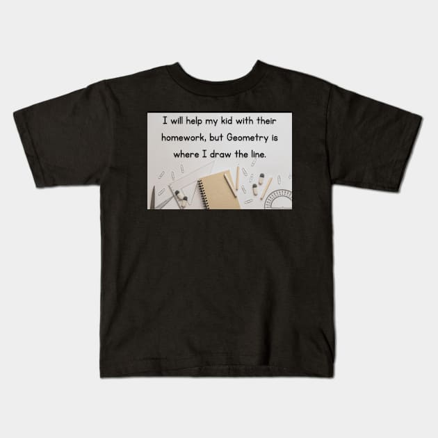 I Will Help My Kid With Their Homework But Geometry Is Where I Draw The Line Funny Pun / Dad Joke Design Poster Version (MD23Frd0021) Kids T-Shirt by Maikell Designs